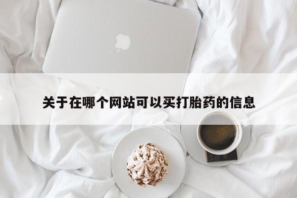 流产药使用关于在哪个网站可以买打胎药的信息