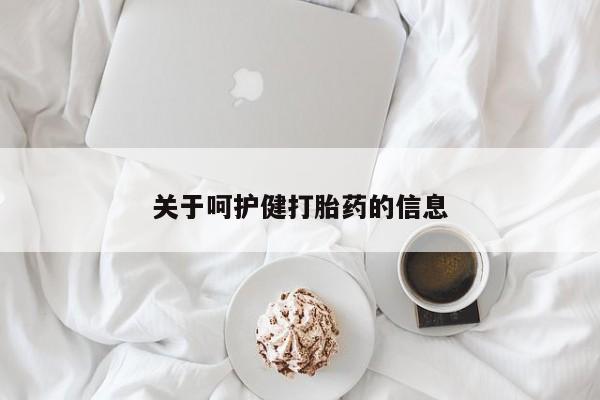 流产药使用关于呵护健打胎药的信息